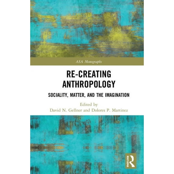Asa Monographs Re-Creating Anthropology: Sociality, Matter, and the Imagination, (Hardcover)