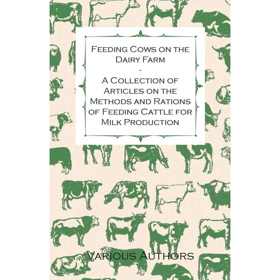 Feeding Cows on the Dairy Farm - A Collection of Articles on the Methods and Rations of Feeding Cattle for Milk Producti, (Paperback)
