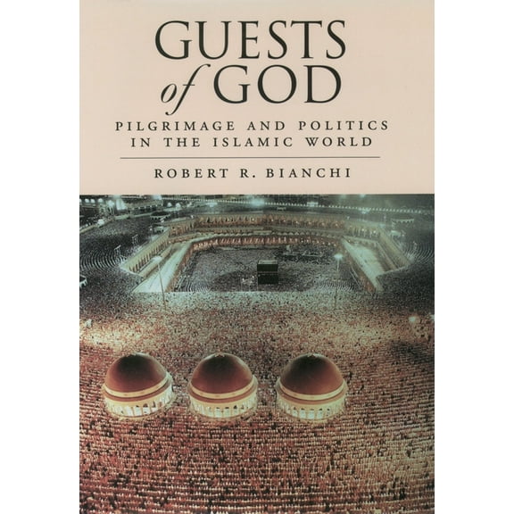 Guests of God: Pilgrimage and Politics in the Islamic World, (Hardcover)