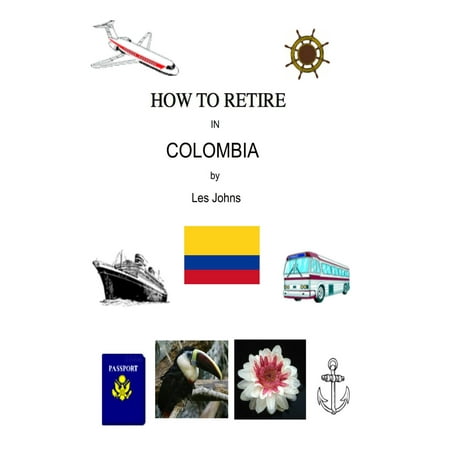 How to Retire in Colombia - eBook (Best Places To Retire In Colombia)