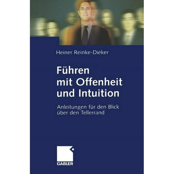 FÃ¼hren Mit Offenheit Und Intuition: Anleitungen FÃ¼r Den Blick Ãber Den Tellerrand, (Paperback)