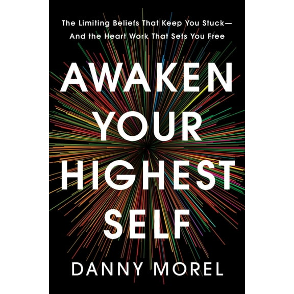 Awaken Your Highest Self: The Limiting Beliefs That Keep You Stuck--And the Heart Work That Sets You Free, (Hardcover)