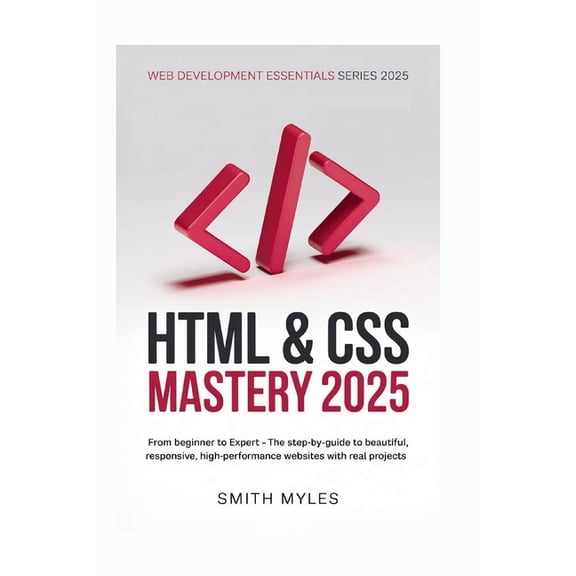 HTML & CSS Mastery 2025: From Beginner to Expert - The Step-by-Step Guide to Beautiful, Responsive, High-Performance, (Paperback)