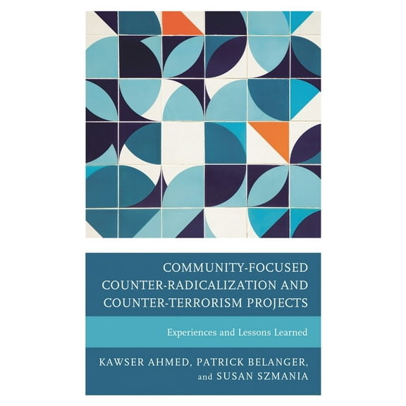 Community-Focused Counter-Radicalization and Counter-Terrorism Projects: Experiences and Lessons Learned, (Hardcover)