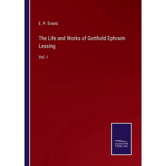 The Life and Works of Gotthold Ephraim Lessing:Vol. I