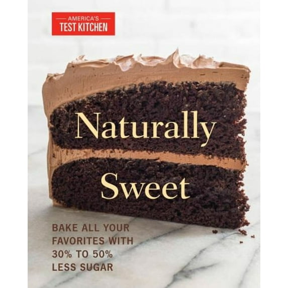 Pre-Owned Naturally Sweet: Bake All Your Favorites with 30% to 50% Less Sugar (Paperback) 1940352584 9781940352589
