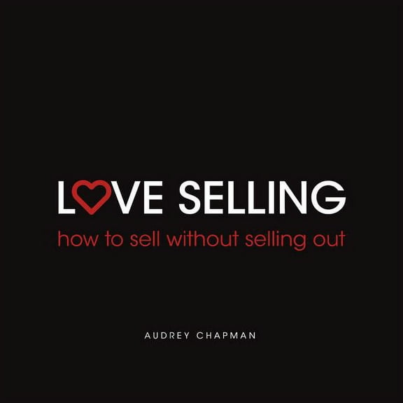 Love Selling: How to Sell Without Selling Out (Paperback)