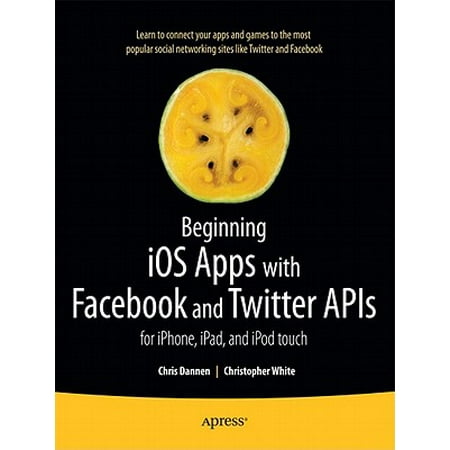 Beginning IOS Apps with Facebook and Twitter APIs : For Iphone, Ipad, and iPod (Best Twitter App For Ipad 2019)