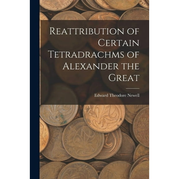 Reattribution of Certain Tetradrachms of Alexander the Great (Paperback)