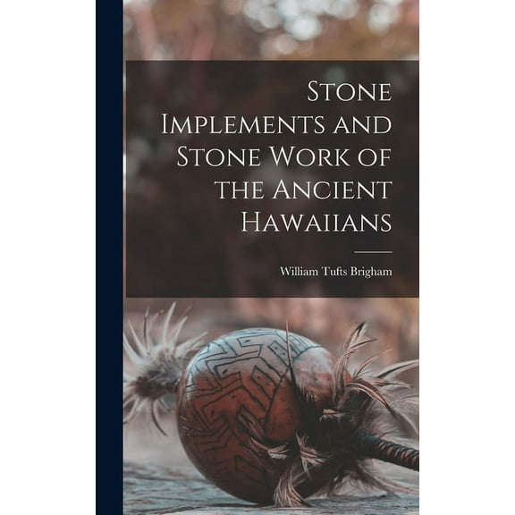 Stone Implements and Stone Work of the Ancient Hawaiians (Hardcover)