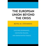 The European Union beyond the Crisis : Evolving Governance, Contested Policies, and Disenchanted Publics (Hardcover)
