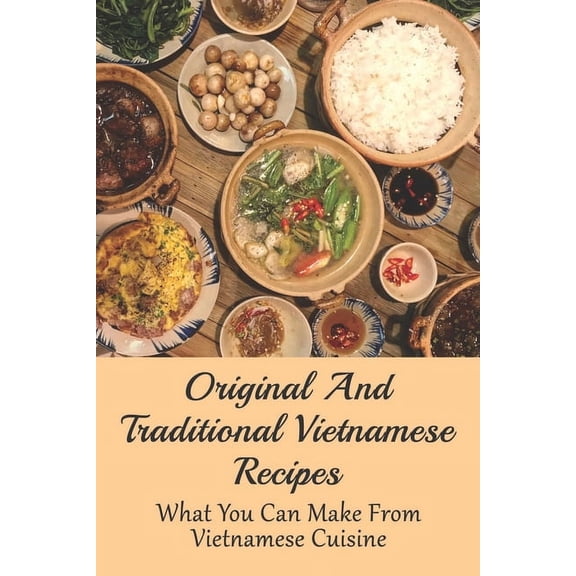 Original And Traditional Vietnamese Recipes : What You Can Make From Vietnamese Cuisine: Vietnamese Pho Recipe (Paperback)
