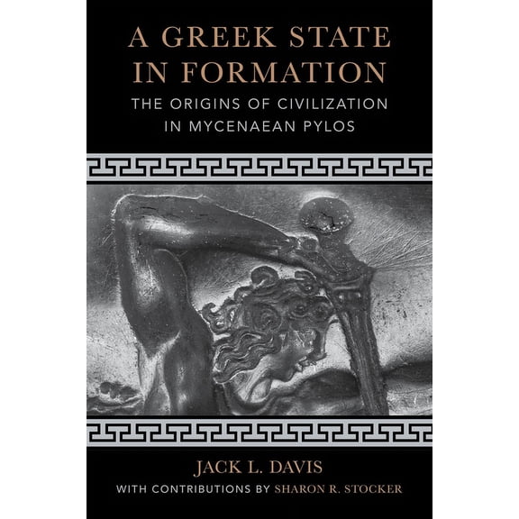 Sather Classical Lectures A Greek State in Formation: The Origins of Civilization in Mycenaean Pylos Volume 75, (Paperback)