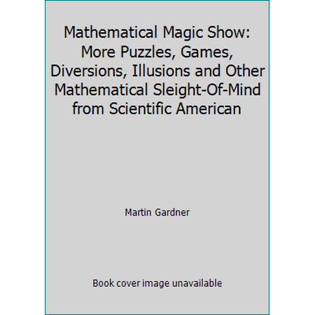 Mathematical Magic Show: More Puzzles, Games, Diversions, Illusions and Other Mathematical Sleight-Of-Mind from Scientific American [Paperback - Used]