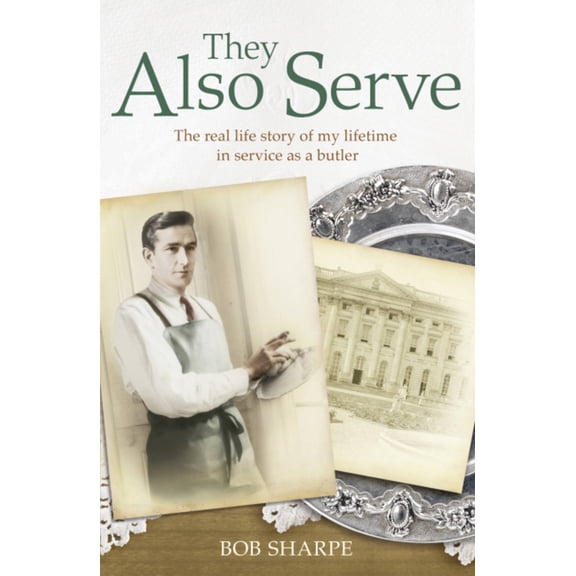 They Also Serve : The Real Life Story of a Lifetime in Service as a Butler (Paperback)