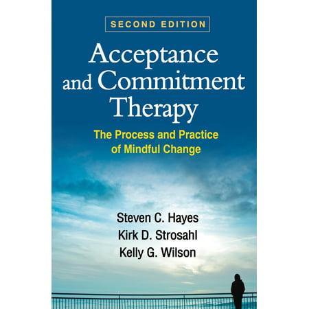 Acceptance and Commitment Therapy, Second Edition : The Process and Practice of Mindful