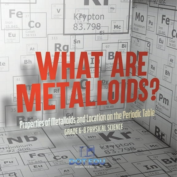 What are Metalloids? Properties of Metalloids and Location on the Periodic Table Grade 6-8 Physical Science, (Paperback)