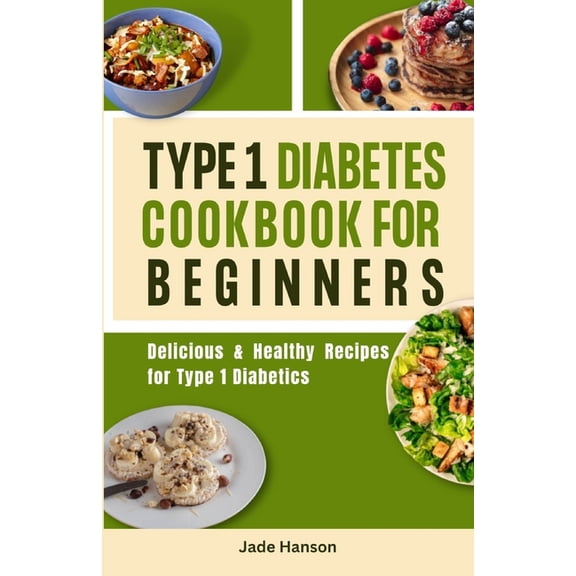 Type 1 Diabetes Cookbook for Beginners: Delicious & Healthy Recipes for Type 1 Diabetics, (Paperback)