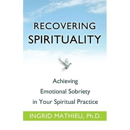 Recovering Spirituality : Achieving Emotional Sobriety in Your Spiritual Practice