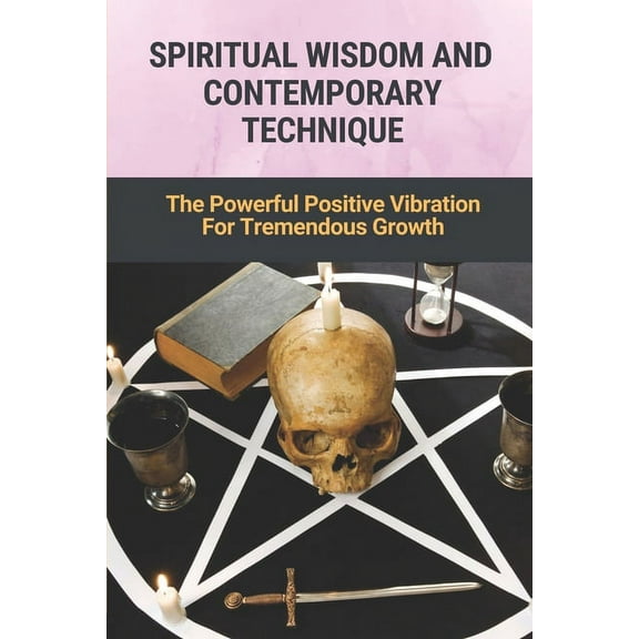 Spiritual Wisdom And Contemporary Technique: The Powerful Positive Vibration For Tremendous Growth: The Way To Become A Millionaire (Paperback)