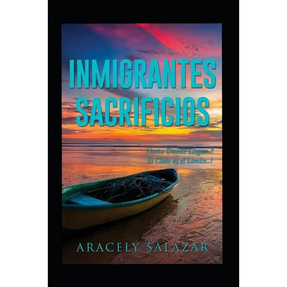 Inmigrantes Sacrificios : Hasta Donde Llegar.! El Cielo Es El Limite.! (Paperback)