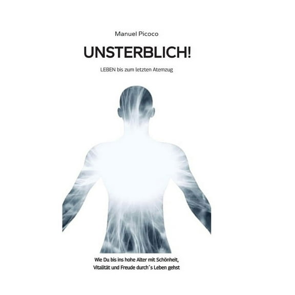 Unsterblich!: LEBEN bis zum letzten Atemzug, (Hardcover)