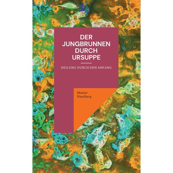 Der Jungbrunnen durch Ursuppe: Heilung durch den Anfang, (Paperback)