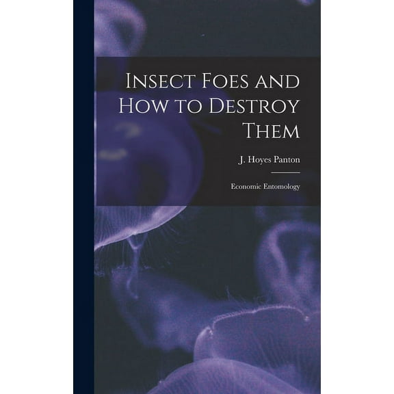 Insect Foes and How to Destroy Them [microform]: Economic Entomology (Hardcover)