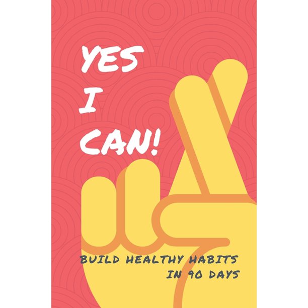 Yes I Can Build Healthy Habits In 90 Days Goal Setting And Progress Journal With Daily Activity Tracker Body Measurement Chart And Weekly Meal Plan