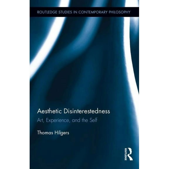 Routledge Studies in Contemporary Philos Aesthetic Disinterestedness: Art, Experience, and the Self, (Hardcover)