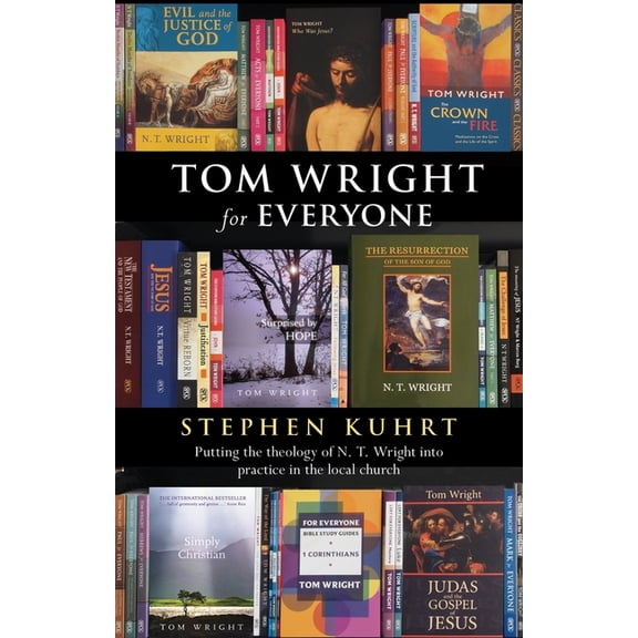 Tom Wright for Everyone - Putting the Theology of N. T. Wright Into Practice in the Local Church, (Paperback)