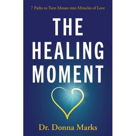 Love Is Freedom The Healing Moment: 7 Paths to Turn Messes Into Miracles of Love Book 2 (Paperback)