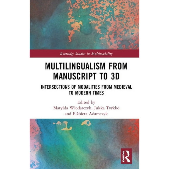 Routledge Studies in Multimodality Multilingualism from Manuscript to 3D: Intersections of Modalities from Medieval to Modern Times, (Hardcover)