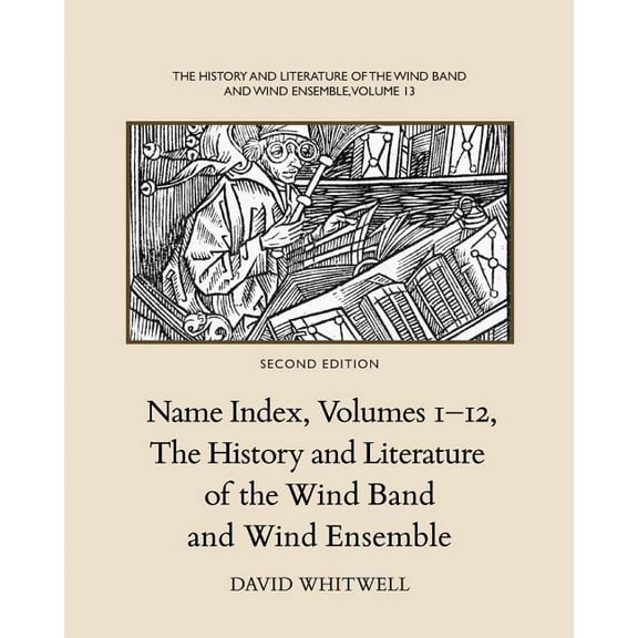 The History and Literature of the Wind Band and Wind Ensemble: Name Index, Volumes 1-12 (Paperback) by Craig Dabelstein, David Whitwell