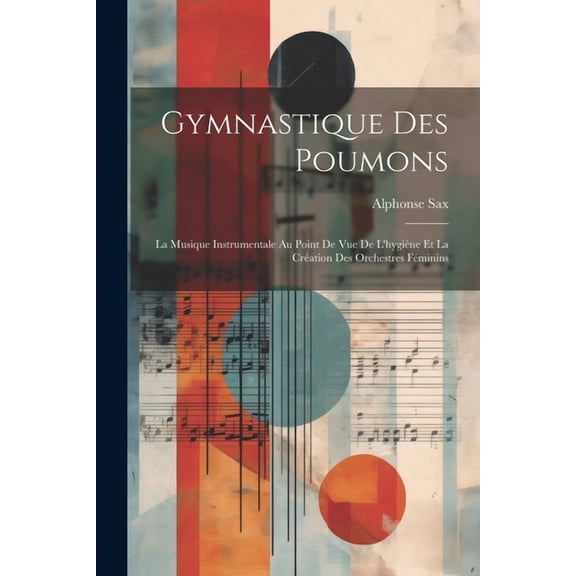 Gymnastique Des Poumons: La Musique Instrumentale Au Point De Vue De L'hygiène Et La Création Des Orchestres Féminins (Paperback)