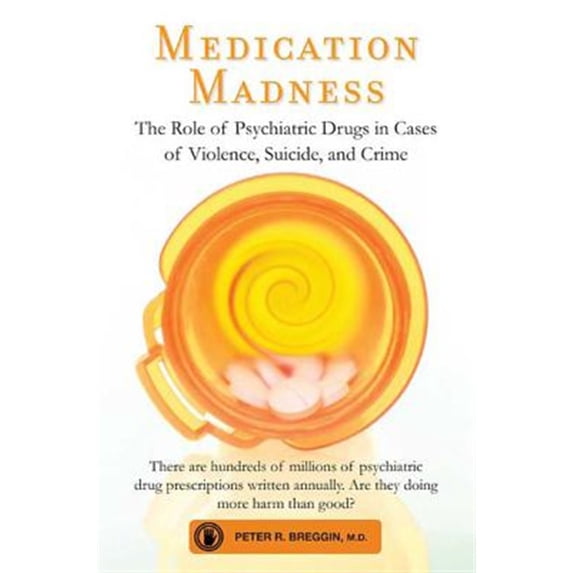 Pre-Owned Medication Madness: The Role of Psychiatric Drugs in Cases of Violence, Suicide, and Crime (Paperback) 031256550X 9780312565503