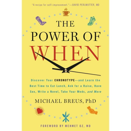 The Power of When : Discover Your Chronotype--and the Best Time to Eat Lunch, Ask for a Raise, Have Sex, Write a Novel, Take Your Meds, and (Best Time To Take)