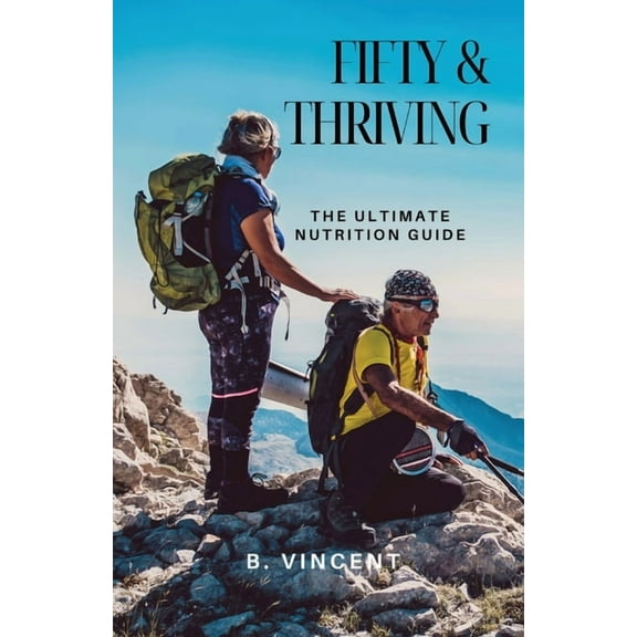 Fifty & Thriving: The Ultimate Nutrition Guide, (Paperback)