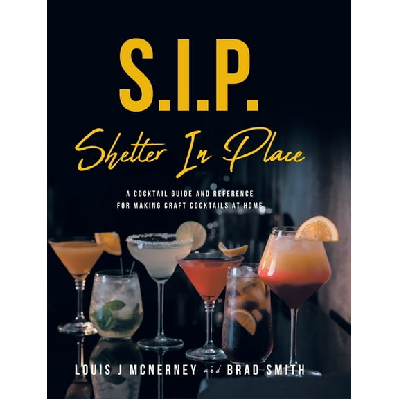 S.I.P. Shelter In Place: A Cocktail Guide and Reference for Making Craft Cocktails at Home (Hardcover)