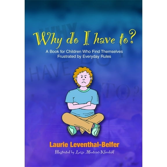 Why Do I Have To?: A Book for Children Who Find Themselves Frustrated by Everyday Rules, (Paperback)