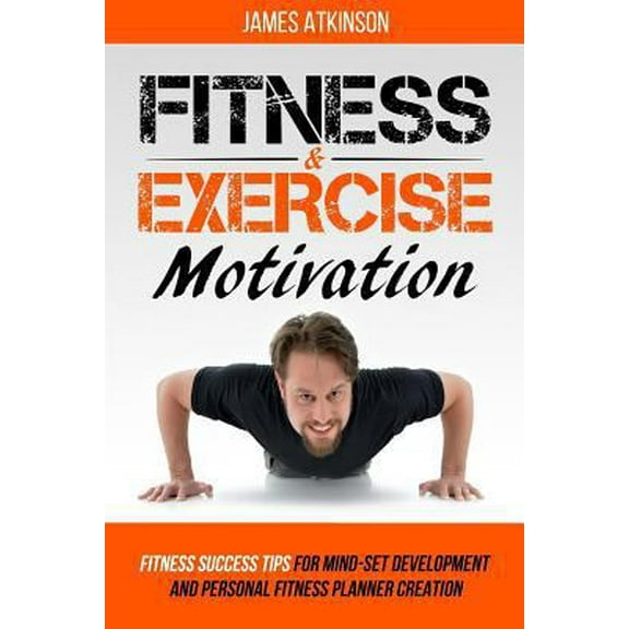 Pre-Owned Fitness & Exercise Motivation: Fitness Success Tips for Mindset Development and Personal Fitness Planner Creation (Paperback) 0993279155 9780993279157
