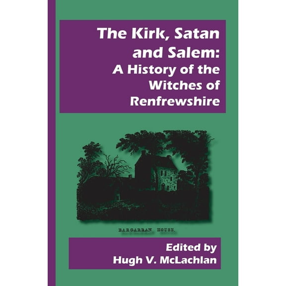 The Kirk, Satan and Salem: A History of the Witches of Renfrewshire, (Paperback)