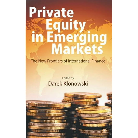 Private Equity in Emerging Markets: The New Frontiers of International Finance, (Hardcover)