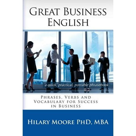 Great Business English : Phrases, Verbs and Vocabulary for Speaking Fluent (Best Way To Improve English Speaking Fluency)