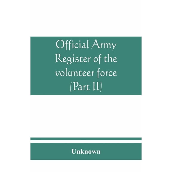 Official army register of the volunteer force of the United States army for the years 1861, '62, '63, '64, '65 (Part II), (Paperback)
