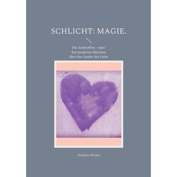 Schlicht: Magie.: Die ZauberflÃ¶te - oder: Ein modernes MÃ¤rchen Ã¼ber den Zauber der Liebe, (Paperback)