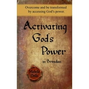 Activating God's Power in Brendan : Overcome and Be Transformed by Accessing God's Power. (Paperback)