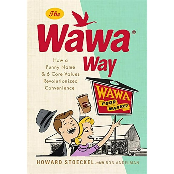 Pre-Owned The Wawa Way: How a Funny Name and Six Core Values Revolutionized Convenience (Hardcover) 0762453060 9780762453061