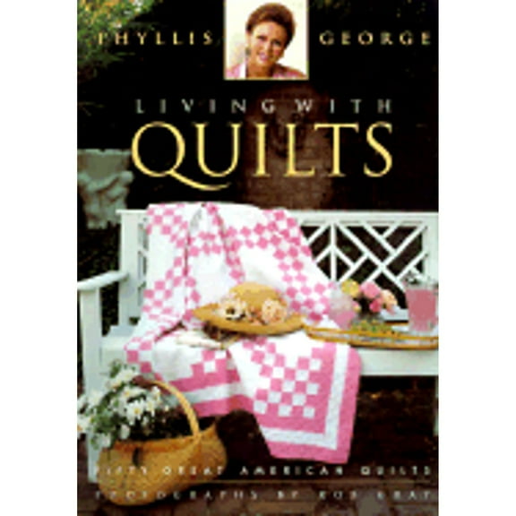 Living with Quilts: Fifty Great American Quilts (Hardcover) by Phyllis George, Rob Gray