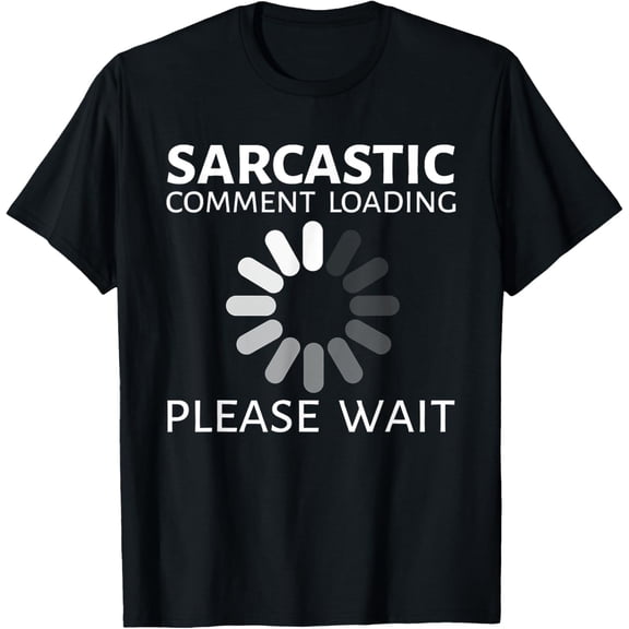 Sarcastic Comment Loading Please Wait Funny T-Shirt T-Shirt